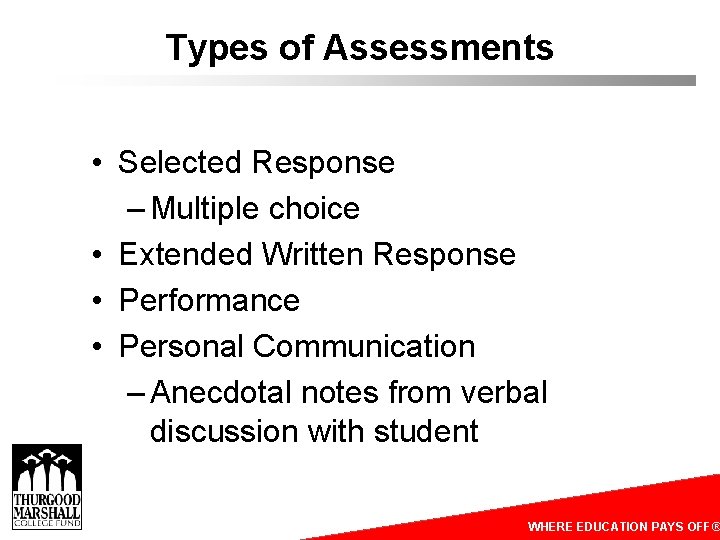 Types of Assessments • Selected Response – Multiple choice • Extended Written Response •