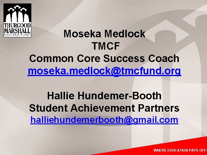 Moseka Medlock TMCF Common Core Success Coach moseka. medlock@tmcfund. org Hallie Hundemer-Booth Student Achievement