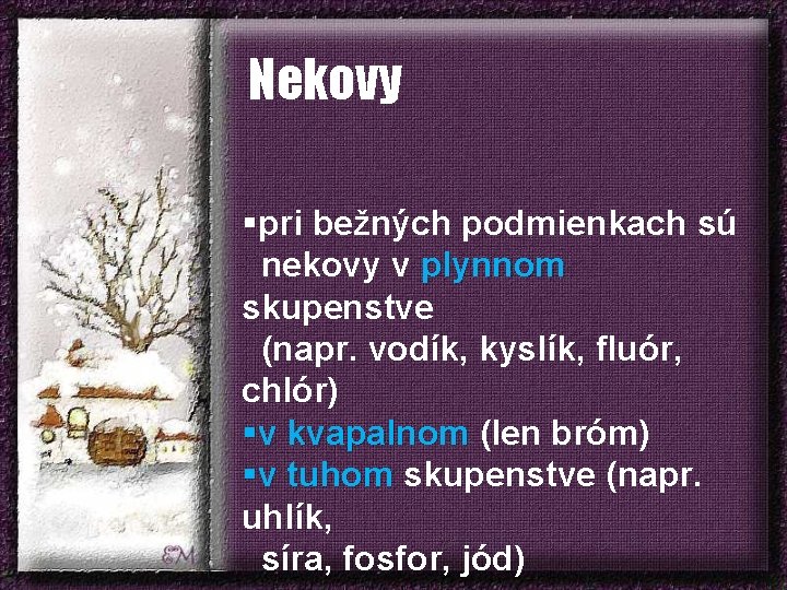 Nekovy §pri bežných podmienkach sú nekovy v plynnom skupenstve (napr. vodík, kyslík, fluór, chlór)