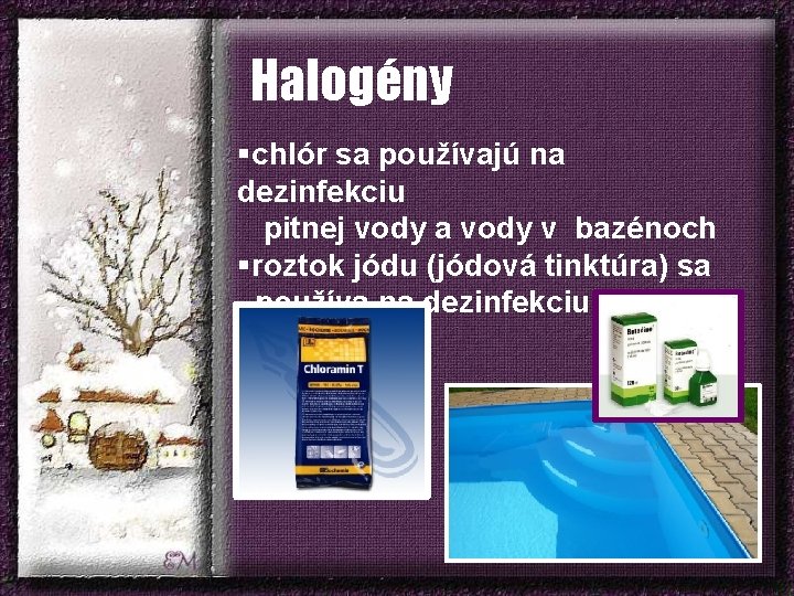 Halogény §chlór sa používajú na dezinfekciu pitnej vody a vody v bazénoch §roztok jódu
