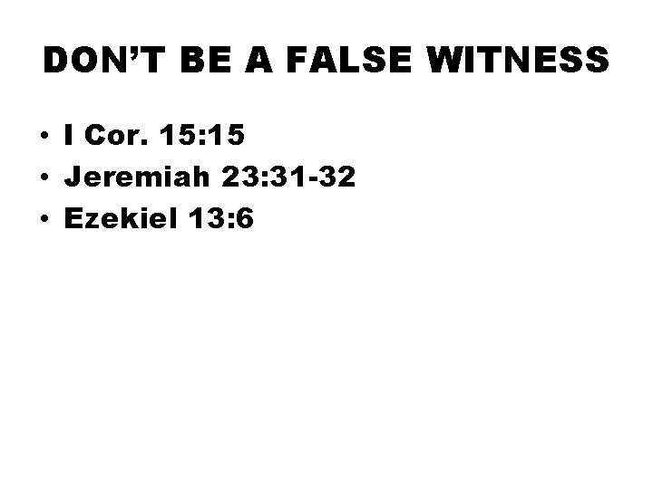 DON’T BE A FALSE WITNESS • I Cor. 15: 15 • Jeremiah 23: 31