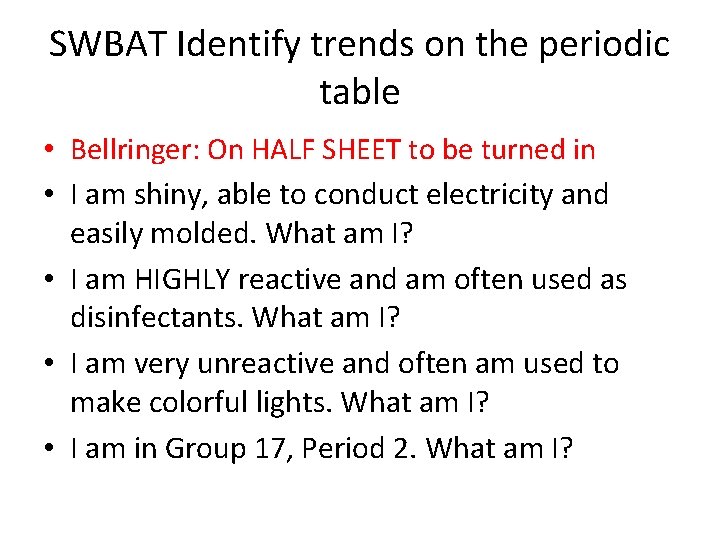 SWBAT Identify trends on the periodic table • Bellringer: On HALF SHEET to be