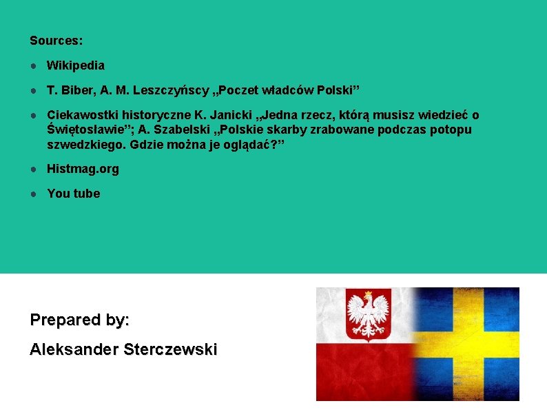 Sources: ● Wikipedia ● T. Biber, A. M. Leszczyńscy „Poczet władców Polski” ● Ciekawostki