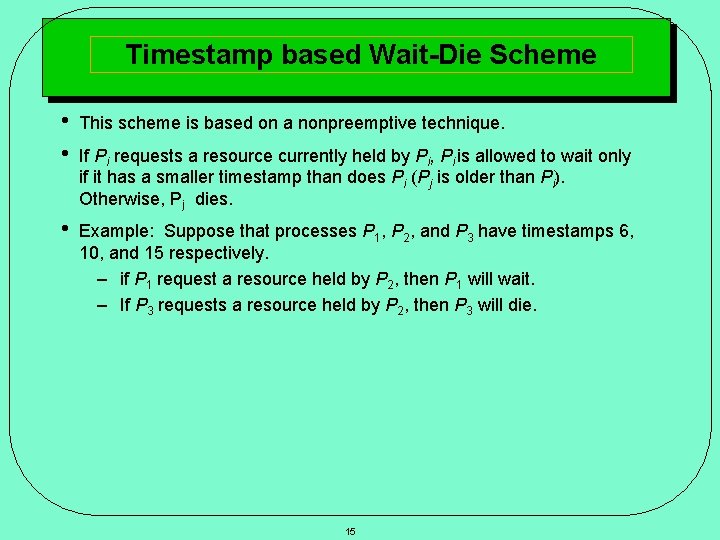 Timestamp based Wait-Die Scheme • • This scheme is based on a nonpreemptive technique.
