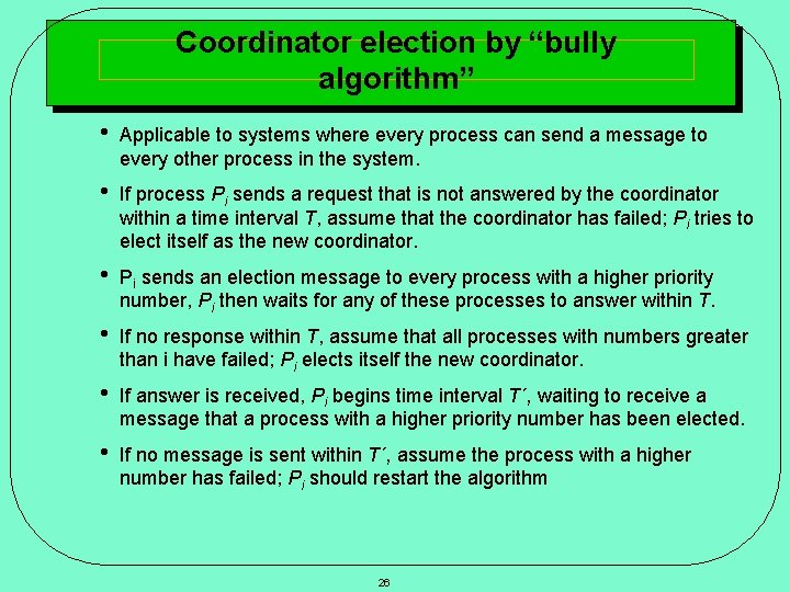 Coordinator election by “bully algorithm” • Applicable to systems where every process can send