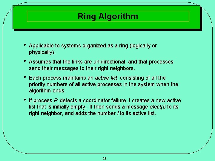 Ring Algorithm • Applicable to systems organized as a ring (logically or physically). •