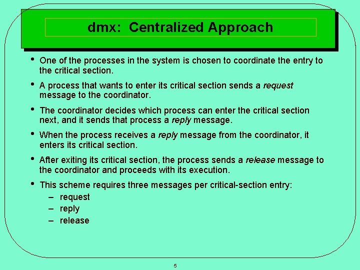 dmx: Centralized Approach • One of the processes in the system is chosen to