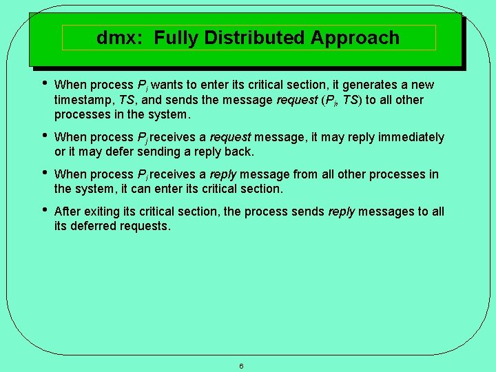 dmx: Fully Distributed Approach • When process Pi wants to enter its critical section,