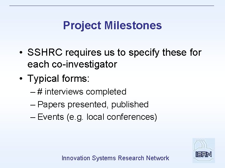 Project Milestones • SSHRC requires us to specify these for each co-investigator • Typical