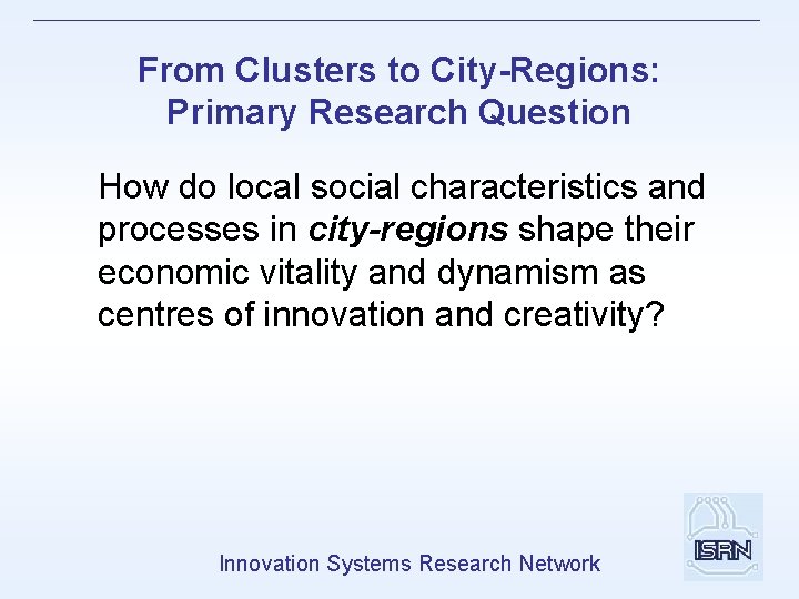 From Clusters to City-Regions: Primary Research Question How do local social characteristics and processes