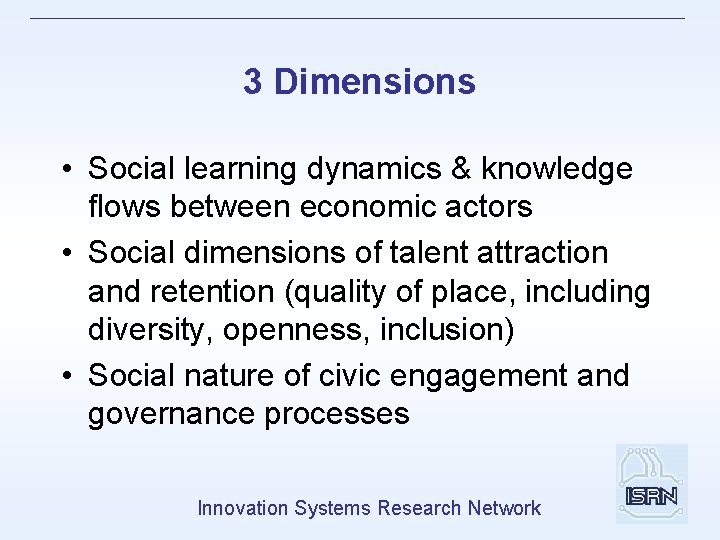 3 Dimensions • Social learning dynamics & knowledge flows between economic actors • Social