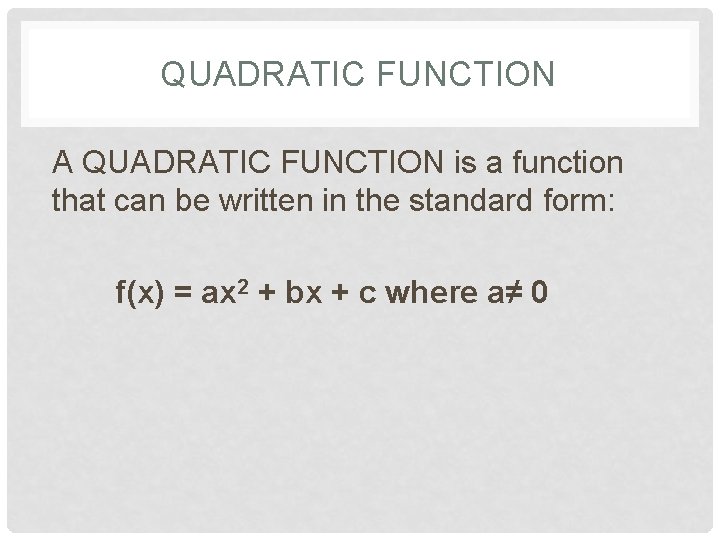 QUADRATIC FUNCTION A QUADRATIC FUNCTION is a function that can be written in the