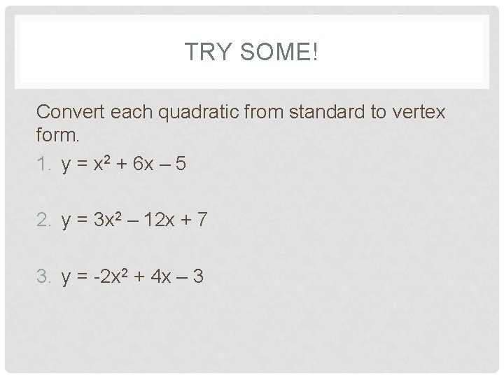 TRY SOME! Convert each quadratic from standard to vertex form. 1. y = x