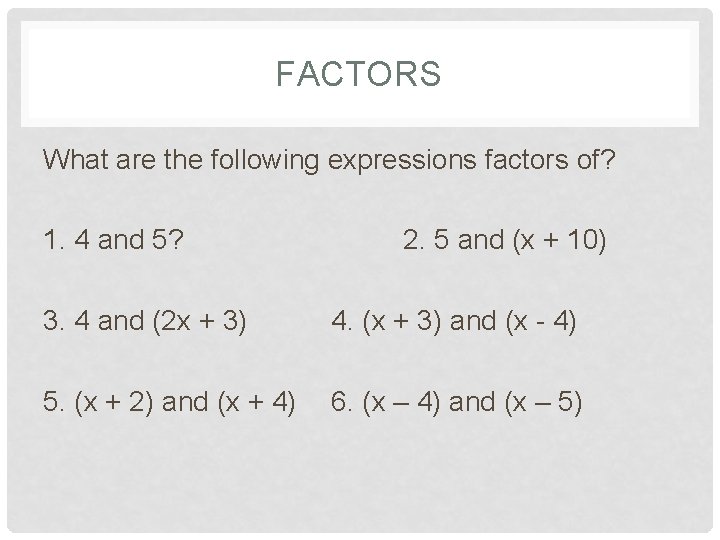 FACTORS What are the following expressions factors of? 1. 4 and 5? 2. 5