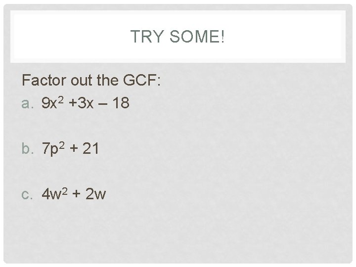 TRY SOME! Factor out the GCF: a. 9 x 2 +3 x – 18