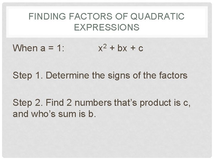 FINDING FACTORS OF QUADRATIC EXPRESSIONS When a = 1: x 2 + bx +
