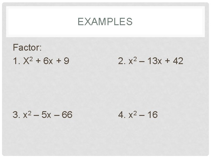 EXAMPLES Factor: 1. X 2 + 6 x + 9 2. x 2 –