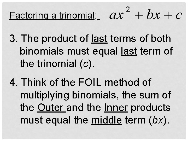 Factoring a trinomial: 3. The product of last terms of both binomials must equal