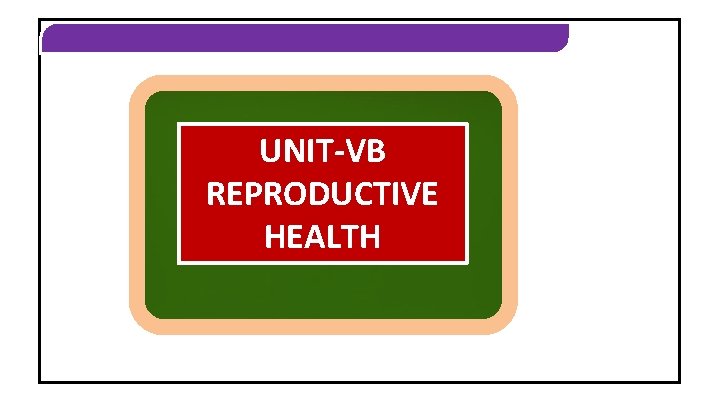 REPRODUCTIVE HEALTH UNIT-VB REPRODUCTIVE HEALTH 