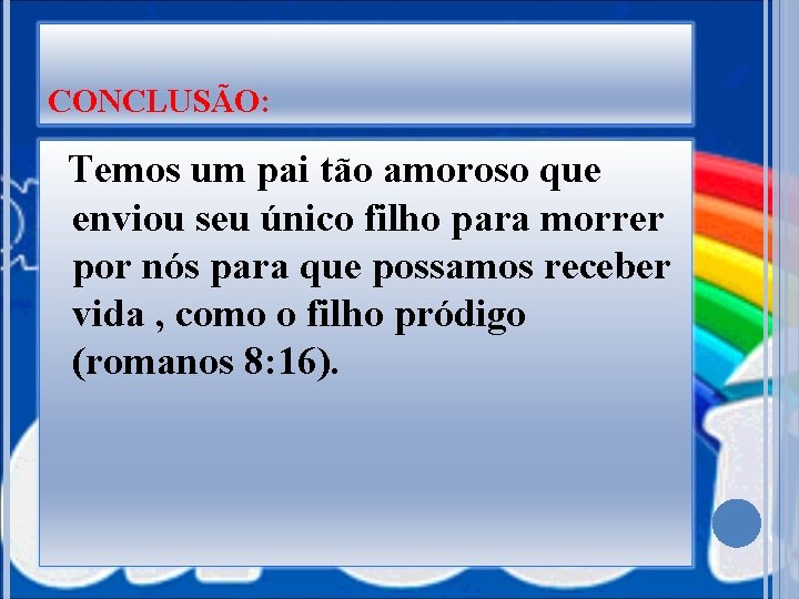 CONCLUSÃO: Temos um pai tão amoroso que enviou seu único filho para morrer por