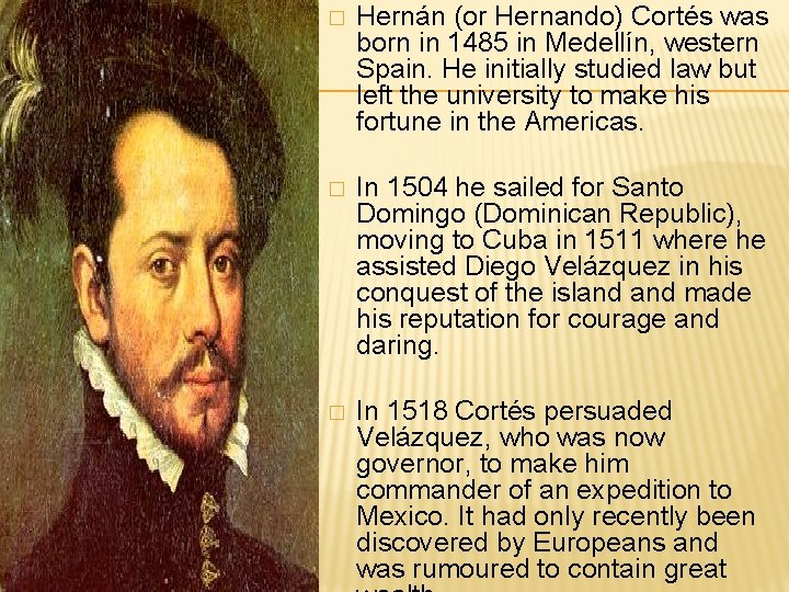 � Hernán (or Hernando) Cortés was born in 1485 in Medellín, western Spain. He