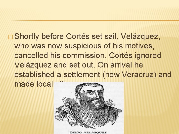 � Shortly before Cortés set sail, Velázquez, who was now suspicious of his motives,