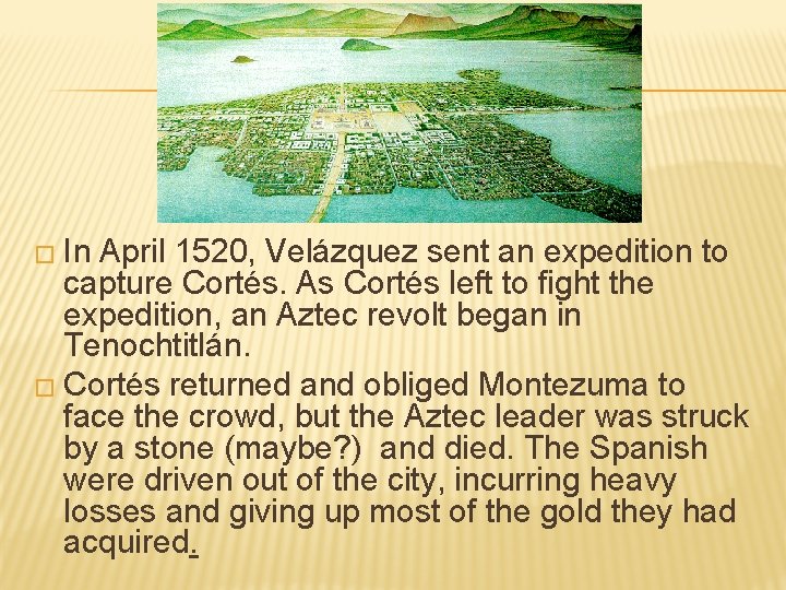 � In April 1520, Velázquez sent an expedition to capture Cortés. As Cortés left