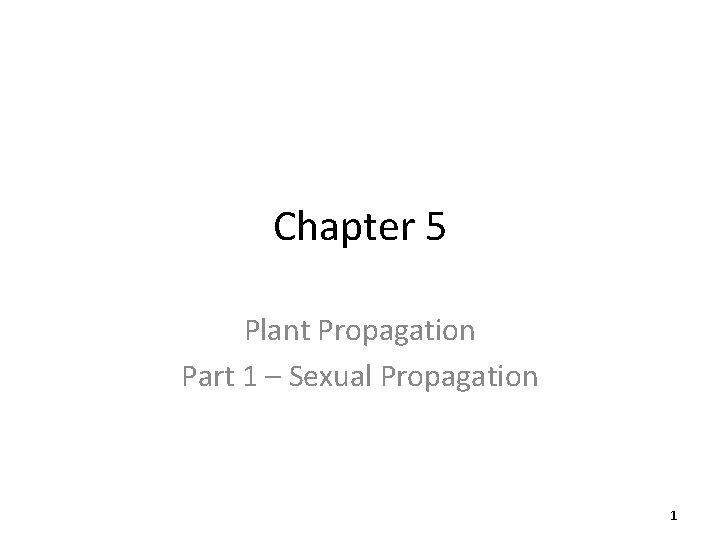 Chapter 5 Plant Propagation Part 1 – Sexual Propagation 1 