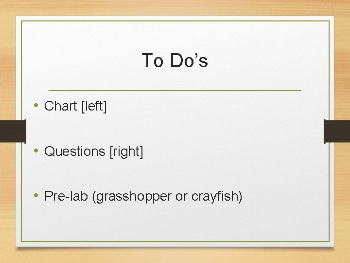To Do’s • Chart [left] • Questions [right] • Pre-lab (grasshopper or crayfish) 