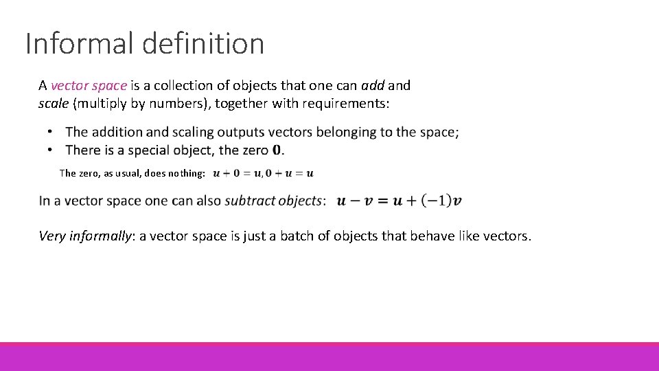 Informal definition A vector space is a collection of objects that one can add