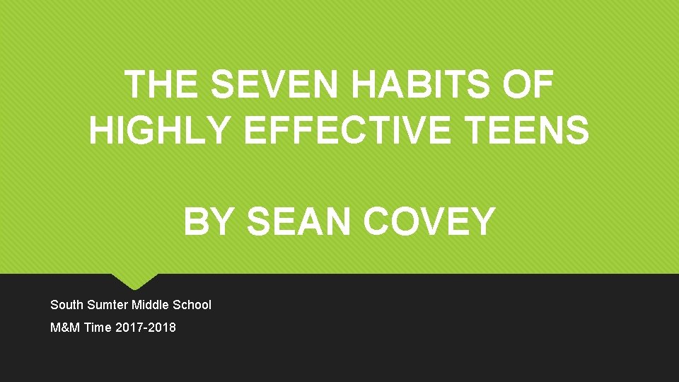 THE SEVEN HABITS OF HIGHLY EFFECTIVE TEENS BY SEAN COVEY South Sumter Middle School