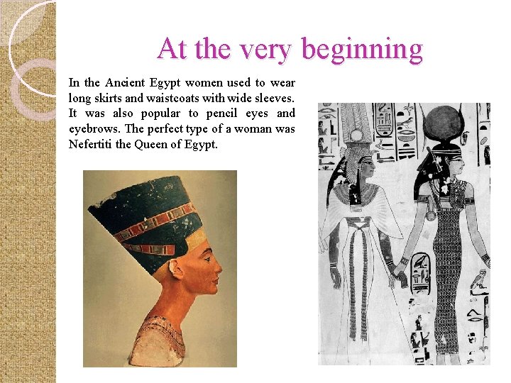 At the very beginning In the Ancient Egypt women used to wear long skirts