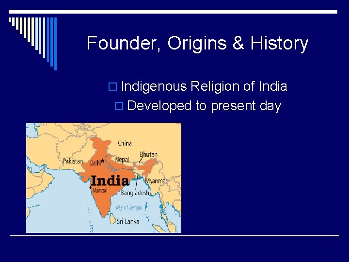 Founder, Origins & History o Indigenous Religion of India o Developed to present day