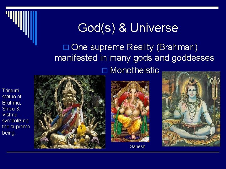 God(s) & Universe o One supreme Reality (Brahman) manifested in many gods and goddesses