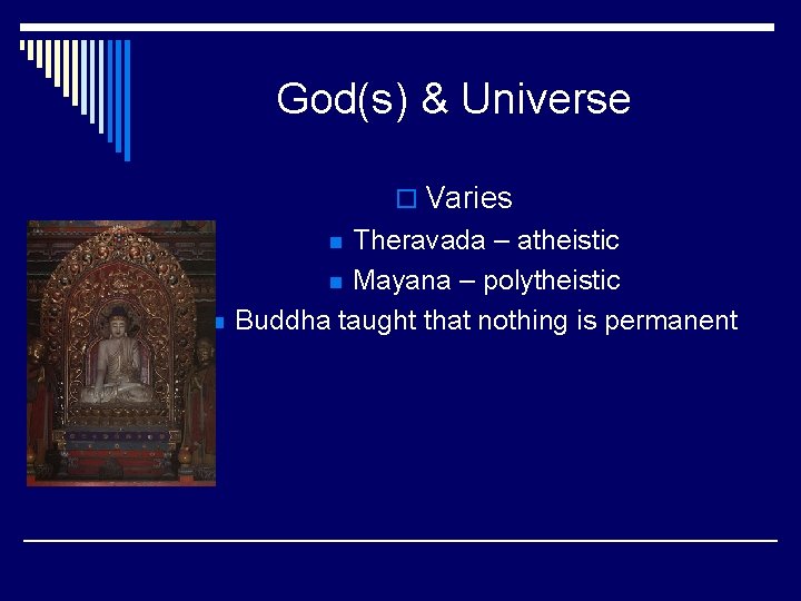 God(s) & Universe o Varies Theravada – atheistic n Mayana – polytheistic Buddha taught