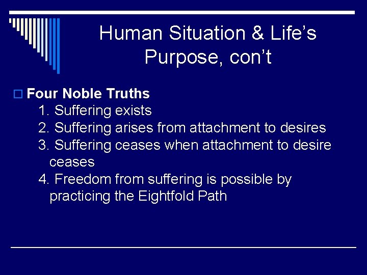 Human Situation & Life’s Purpose, con’t o Four Noble Truths 1. Suffering exists 2.