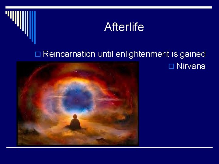 Afterlife o Reincarnation until enlightenment is gained o Nirvana 