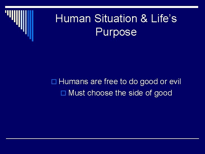 Human Situation & Life’s Purpose o Humans are free to do good or evil