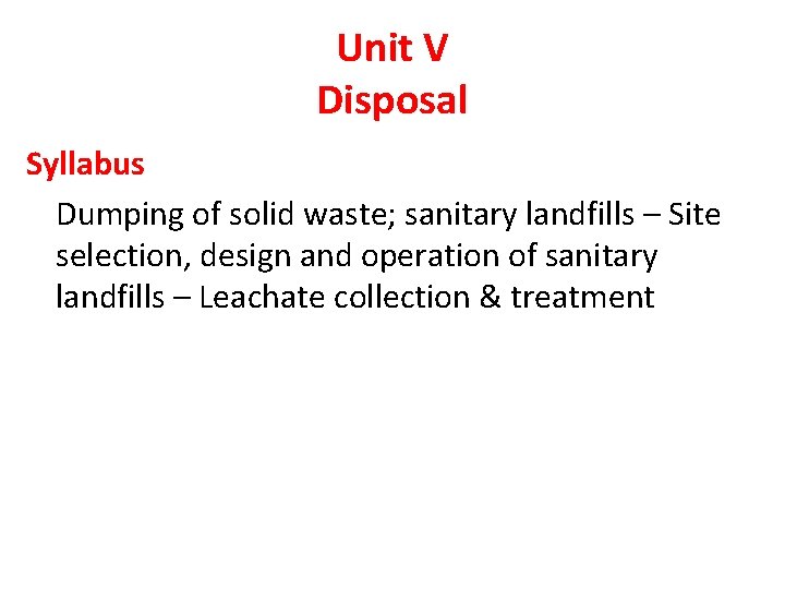 Unit V Disposal Syllabus Dumping of solid waste; sanitary landfills – Site selection, design