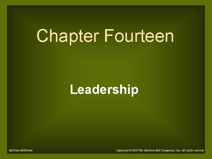 Chapter Fourteen Leadership Mc. Graw-Hill/Irwin Copyright © 2010 The Mc. Graw-Hill Companies, Inc. All