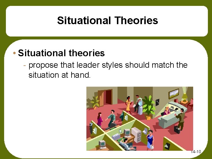 Situational Theories • Situational theories - propose that leader styles should match the situation