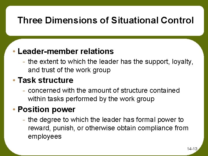 Three Dimensions of Situational Control • Leader-member relations - the extent to which the