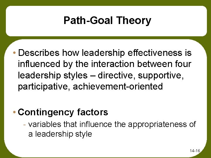 Path-Goal Theory • Describes how leadership effectiveness is influenced by the interaction between four