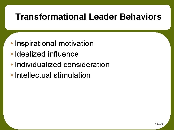 Transformational Leader Behaviors • Inspirational motivation • Idealized influence • Individualized consideration • Intellectual