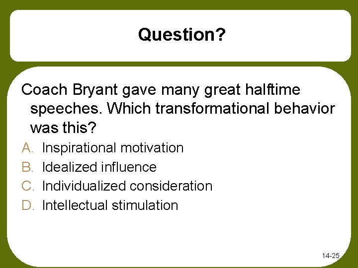 Question? Coach Bryant gave many great halftime speeches. Which transformational behavior was this? A.