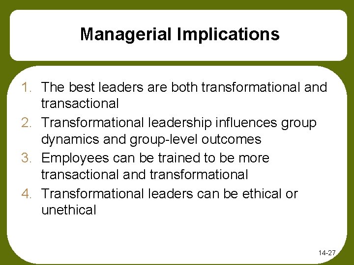 Managerial Implications 1. The best leaders are both transformational and transactional 2. Transformational leadership