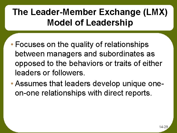 The Leader-Member Exchange (LMX) Model of Leadership • Focuses on the quality of relationships