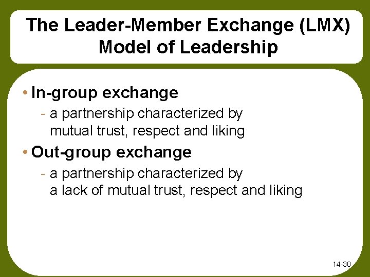 The Leader-Member Exchange (LMX) Model of Leadership • In-group exchange - a partnership characterized