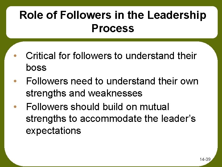 Role of Followers in the Leadership Process • Critical for followers to understand their