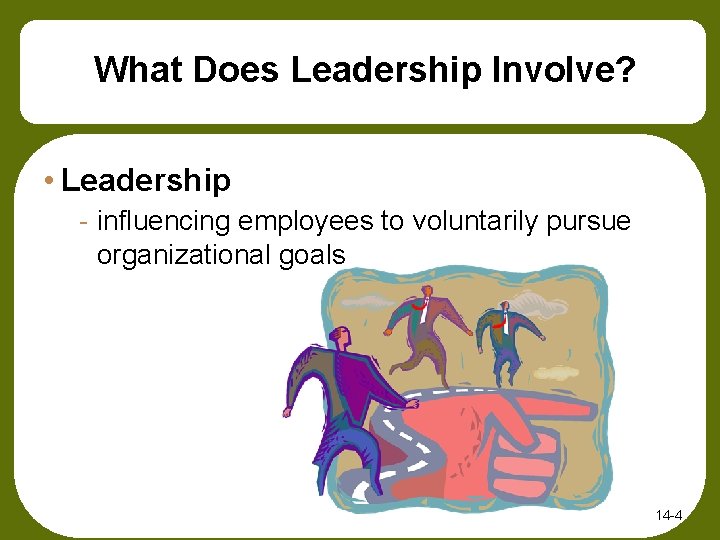 What Does Leadership Involve? • Leadership - influencing employees to voluntarily pursue organizational goals